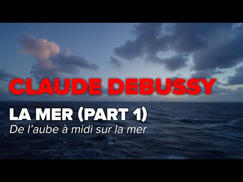 LA MER (Part 1) - CLAUDE DEBUSSY - De l’aube à midi sur la mer