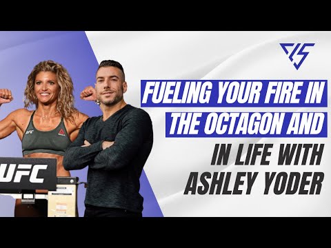 Fueling Your Fire and Conquering Challenges In The Octagon & In life With UFC Superstar Ashley Yoder
