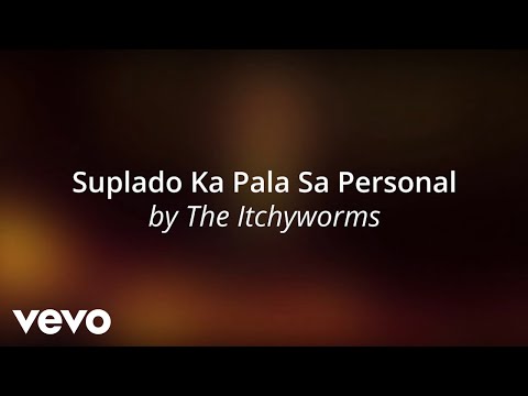 The Itchyworms - Suplado Ka Pala Sa Personal [Lyric Video]