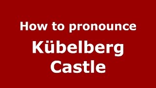 How to pronounce Kübelberg Castle