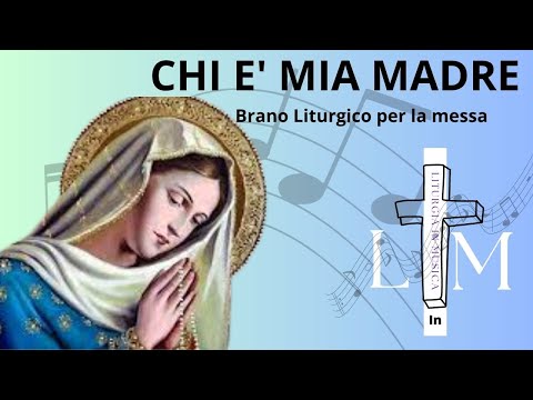 Brano liturgico per la messa CHI E' MIA MADRE