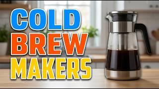 Top 5 Cold Brew Coffee Makers You Need