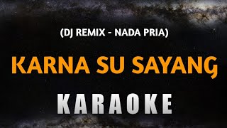Download lagu Karaoke Karna Su Sayang [DJ Remix] Karaoke Nada Pria mp3