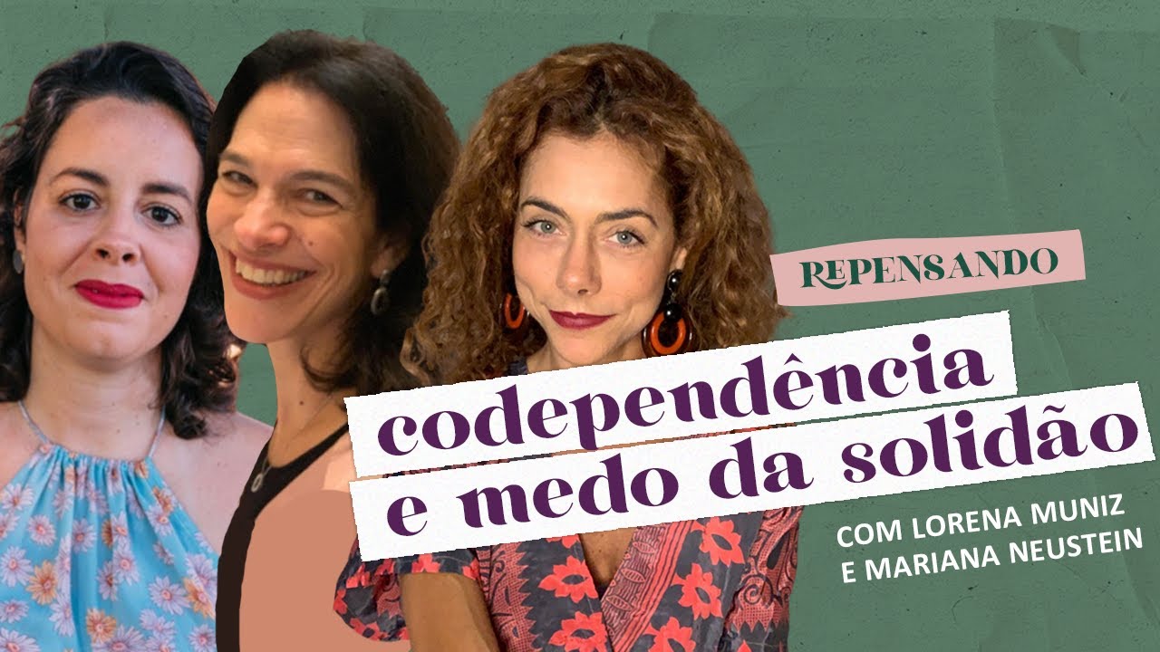 CARÊNCIA, CODEPENDÊNCIA E MEDO DE FICAR SOZINHO (Repensando)