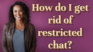 How do I get rid of restricted chat?