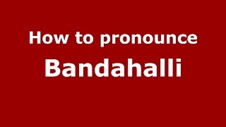 How to pronounce Bandahalli