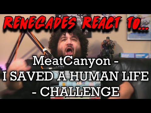 Renegades React to... @MeatCanyon - I SAVED A HUMAN LIFE - CHALLENGE