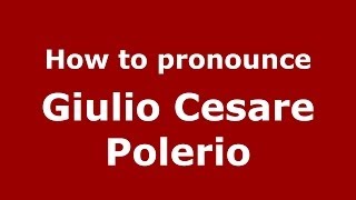 How to pronounce Giulio Cesare Polerio