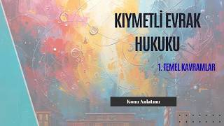1. Kıymetli Evrak Hukuku, Temel Kavramlar Konu Anlatımı