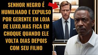 SENHOR NEGRO HUMILHADO EXPULSO POR GERENTE EM LOJA DE LUXO, VOLTA A LOJA E DEIXA GERENTE EM CHOQUE