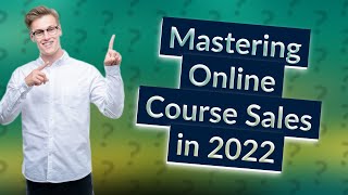 How Can I Successfully Sell My Online Course in 2022?