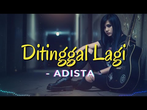 ADISTA - DITINGGAL LAGI (Cover Video Lyric)