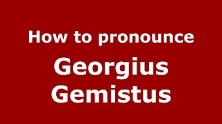 How to pronounce Georgius Gemistus
