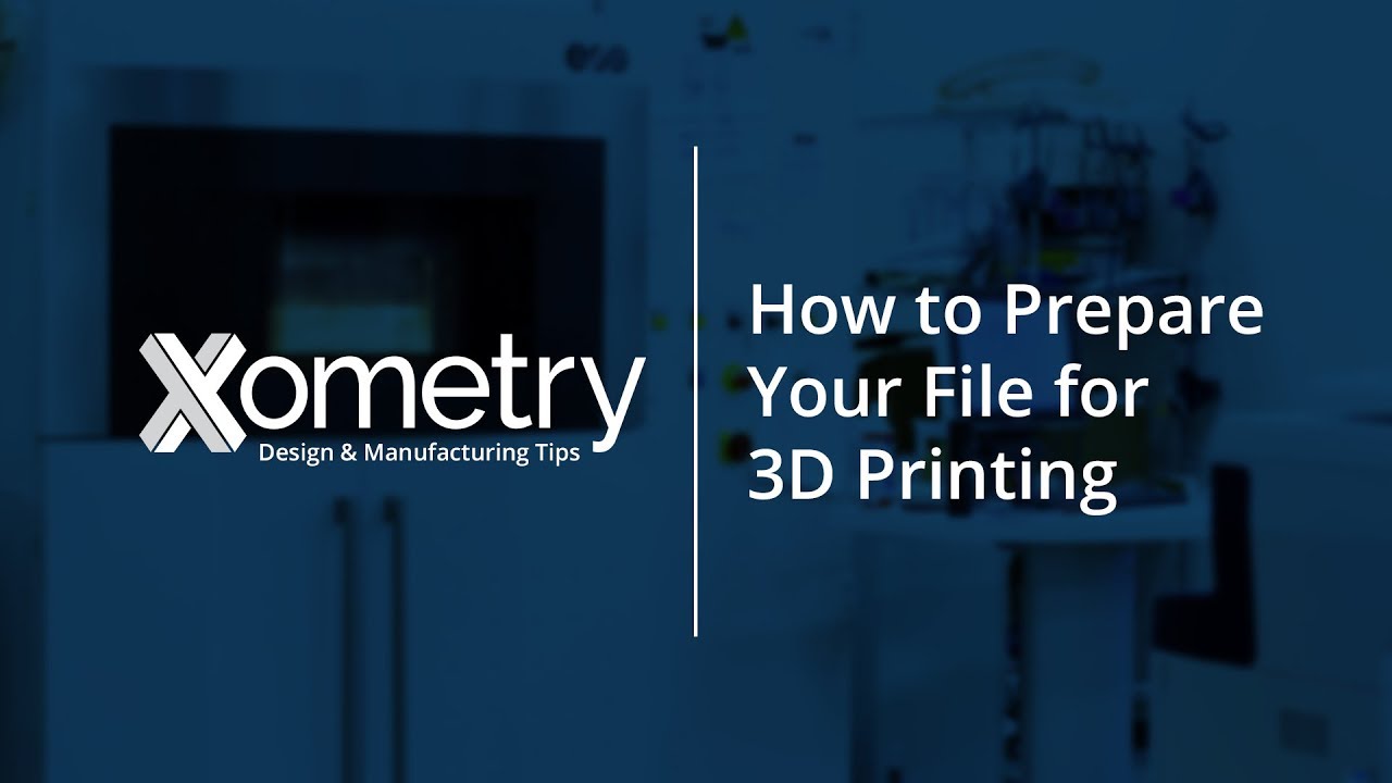 How to Prepare Your File for 3D Printing With Xometry