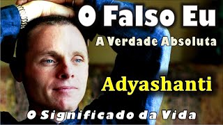 Adyashanti - O Falso Eu e a Incansável Busca Mental por Deus, a Verdade Absoluta.