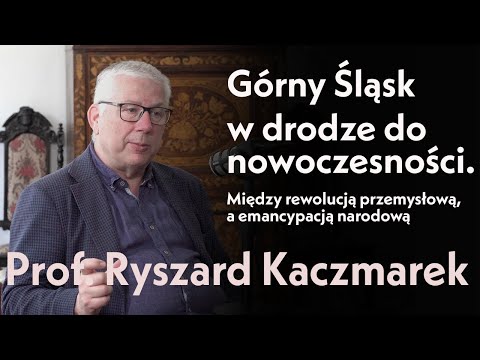 Górny Śląsk w drodze do nowoczesności.  Prof. Ryszard Kaczmarek