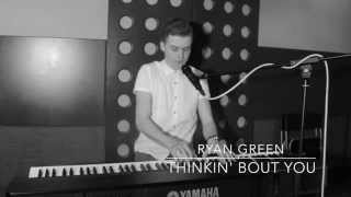 Ryan Green - Thinkin' Bout You (Cover)