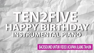 BackSound Video Ucapan Ulang Tahun || Ten2Five Happy Birthday Piano Instrumental