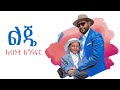 Abinet Agonafir አብነት አጎናፍር ልጄ Leje Official Music Video 2024