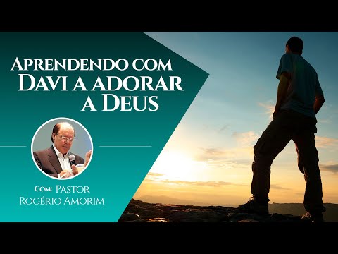 Aprendendo com Davi a adorar a Deus | Pastor Rogério Amorim