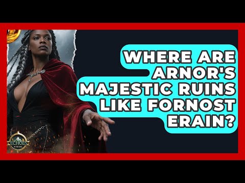 Where Are Arnor's Majestic Ruins Like Fornost Erain? - Echoes Of The Ring