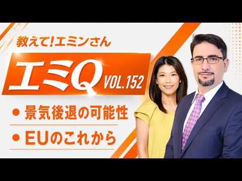 【エミQ】教えて！エミンさん Vol.152「景気後退の可能性」「EUのこれから」