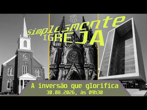 Série Simplesmente Igreja - A Inversão que Glorifica