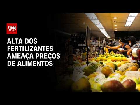 Alta dos fertilizantes coloca inflação de alimentos no radar do Brasil | CNN AGRO NEWS