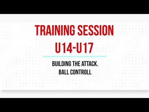TRAINING SESSION U14-U17 BUILDING THE ATTACK BALL CONTROLL