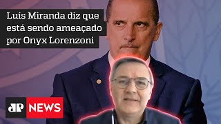 Bernardi: Onyx Lorenzoni fez ameaça velada ao deputado Luis Miranda