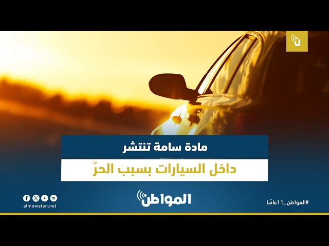 مادة سامة تنتشر داخل السيارات بسبب الحرّ