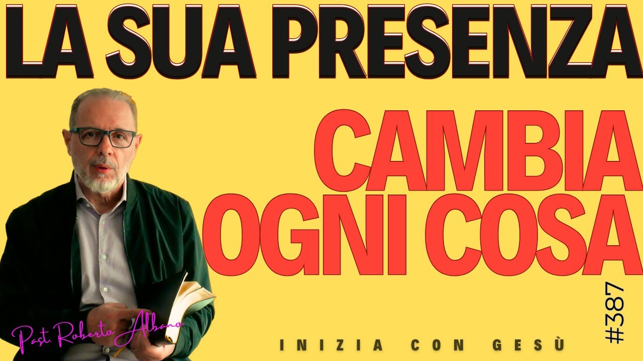 INIZIA CON GESÙ - "La Sua presenza cambia ogni cosa"