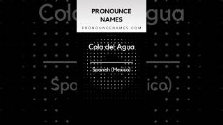 How to pronounce Cola Del Agua