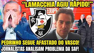 MARCOS LAMACCHIA AGIU RÁPIDO! PEDRINHO SEGUE AFASTADO DO VASCO! JORNALISTAS DA ESPN ANALISAM SAF! E+