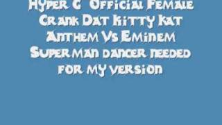 Hyper G - Official Female Crank Dat Kitty Kat Anthem Vs Eminem Superman (dancer needed for my version)