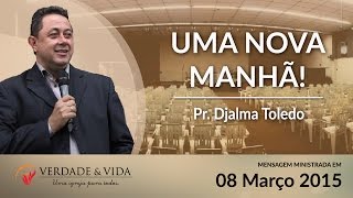 Uma nova manhã! - Pr. Djalma Toledo - 05 Abr 2015