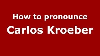 How to pronounce Carlos Kroeber