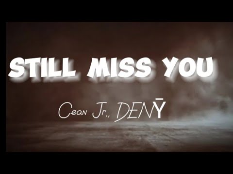 Cean Jr., DENȲ - Still Miss You | Lyrics |