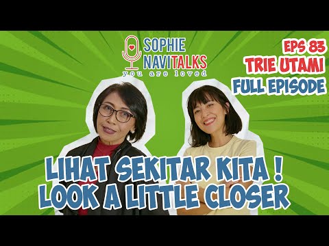 TRIE UTAMI : LIHAT SEKITAR KITA ! LOOK A LITTLE CLOSER - SOPHIE NAVITALKS