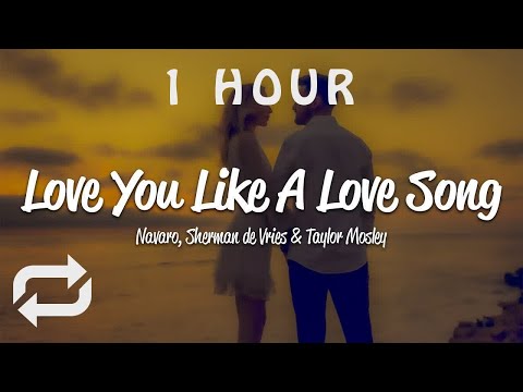 [1 HOUR 🕐 ] Navaro, Sherman De Vries, Taylor Mosley - Love You Like A Love Song (Lyrics)
