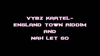 Vybz Kartel - Nah Let Go AND England Town Riddim