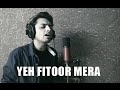 Yeh Fitoor Mera | Fitoor | Cover - Tushar Joshi