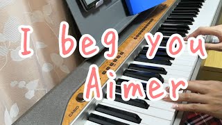 I beg you/Aimer(梶浦由記)　劇場版『Fate/stay night［Heaven's Feel］』第二章主題歌　ピアノ弾き語りしてみた