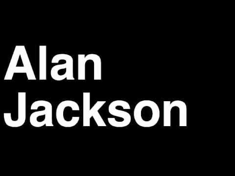 How to Pronounce Alan Jackson Country Music Video Cover Songs Lyrics Tour Concert Interview