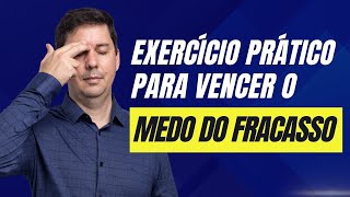 Como Vencer o Medo de Fracassar – Exercício Prático