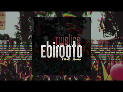 Twalina Ebirooto - King Saha