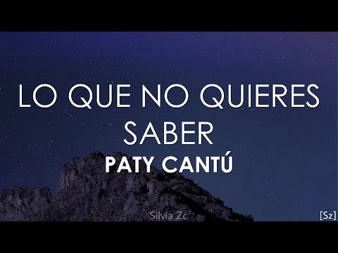 Paty Cantú - Lo Que No Quieres Saber (Letra)