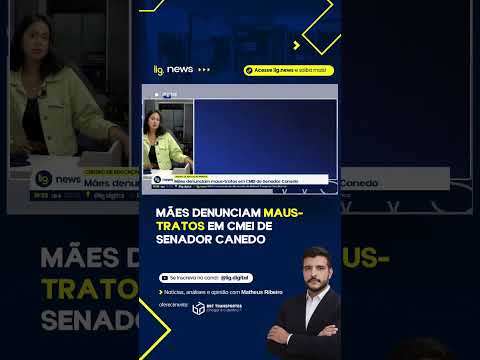 Mães denunciam maus-tratos em CMEI de Senador Canedo – 26/03/2026 – Lig News