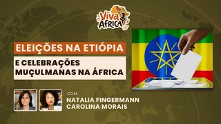 Viva África! - Eleições na Etiópia e as Celebrações muçulmanas na África - 02/06/2026