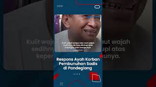 Respons Ayah Mahasiswi Korban Pembunuhan di Pandeglang Ikhlaskan Putrinya yang Telah Tiada